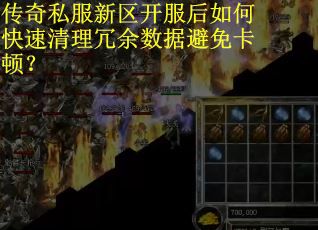 传奇私服新区开服后如何快速清理冗余数据避免卡顿？