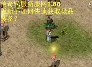 传奇私服新服网1.80版新手如何快速获取极品装备? 传奇私服新服网1.80版新手如何快速获取极品装备?