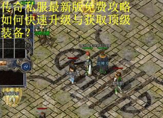 传奇私服最新版免费攻略如何快速升级与获取顶级装备? 传奇私服最新版免费攻略如何快速升级与获取顶级装备?