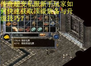 传奇超变私服新手玩家如何快速获取顶级装备与升级技巧? 传奇超变私服新手玩家如何快速获取顶级装备与升级技巧?