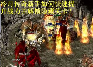 冷月传奇新手如何快速提升战力并解锁隐藏关卡？