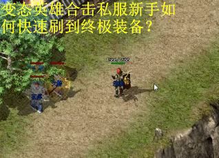 变态英雄合击私服新手如何快速刷到终极装备? 变态英雄合击私服新手如何快速刷到终极装备?