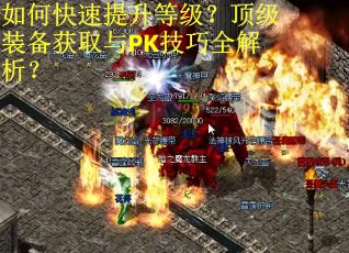 如何快速提升等级？顶级装备获取与PK技巧全解析？