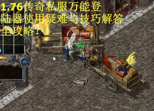 1.76传奇私服万能登陆器使用疑难与技巧解答全攻略? 1.76传奇私服万能登陆器使用疑难与技巧解答全攻略?