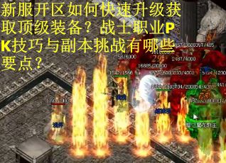 新服开区如何快速升级获取顶级装备？战士职业PK技巧与副本挑战有哪些要点？