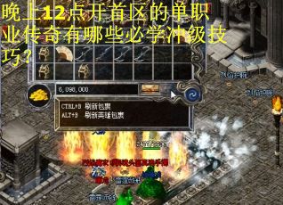 晚上12点开首区的单职业传奇有哪些必学冲级技巧? 晚上12点开首区的单职业传奇有哪些必学冲级技巧?