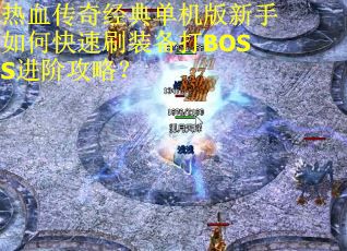 热血传奇经典单机版新手如何快速刷装备打BOSS进阶攻略？