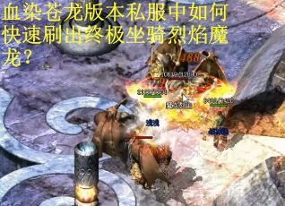 血染苍龙版本私服中如何快速刷出终极坐骑烈焰魔龙? 血染苍龙版本私服中如何快速刷出终极坐骑烈焰魔龙?