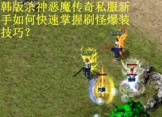 韩版杀神恶魔传奇私服新手如何快速掌握刷怪爆装技巧？