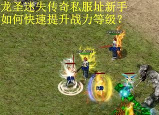 龙圣迷失传奇私服址新手如何快速提升战力等级？