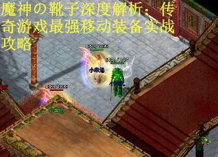 魔神の靴子深度解析：传奇游戏最强移动装备实战攻略