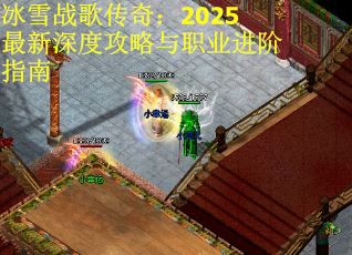 冰雪战歌传奇：2025最新深度攻略与职业进阶指南
