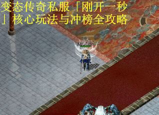 变态传奇私服「刚开一秒」核心玩法与冲榜全攻略