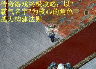 传奇游戏终极攻略：以"霸气名字"为核心的角色战力构建法则
