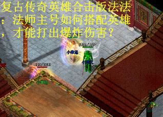 复古传奇英雄合击版法法：法师主号如何搭配英雄，才能打出爆炸伤害？