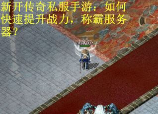 新开传奇私服手游：如何快速提升战力，称霸服务器？