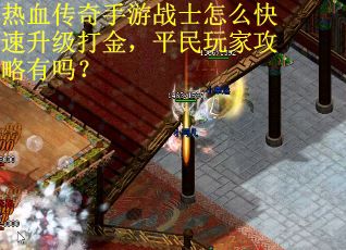 热血传奇手游战士怎么快速升级打金，平民玩家攻略有吗？