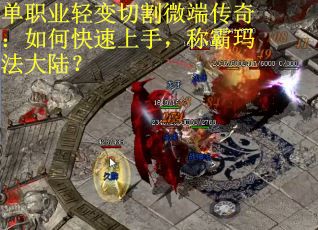 单职业轻变切割微端传奇：如何快速上手，称霸玛法大陆？