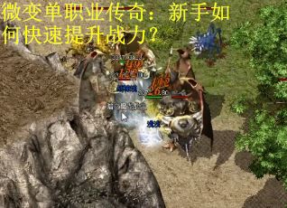 微变单职业传奇：新手如何快速提升战力？