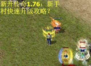 新开传奇1.76：新手村快速升级攻略？