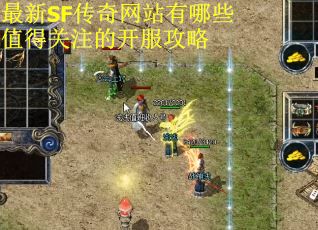 最新SF传奇网站有哪些值得关注的开服攻略
