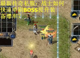 最新传奇私服：战士如何快速单刷BOSS提升装备爆率？