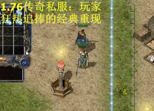 1.76传奇私服：玩家狂热追捧的经典重现