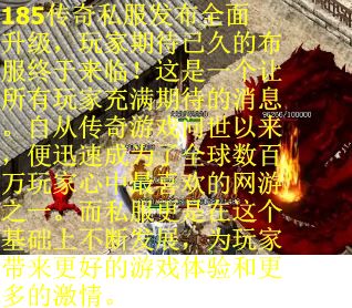 185传奇私服发布全面升级，玩家期待已久的布服终于来临！这是一个让所有玩家充满期待的消息。自从传奇游戏问世以来，便迅速成为了全球数百万玩家心中最喜欢的网游之一。而私服更是在这个基础上不断发展，为玩家带来更好的游戏体验和更多的激情。