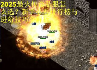 2025最火传奇私服怎么选？新手必看排行榜与进阶技巧全解析