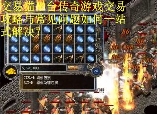 交易猫平台传奇游戏交易攻略与常见问题如何一站式解决？