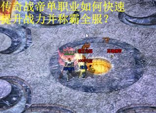传奇战帝单职业如何快速提升战力并称霸全服？