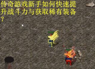 传奇游戏新手如何快速提升战斗力与获取稀有装备？