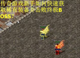 传奇游戏新手如何快速获取稀有装备并击败终极BOSS？