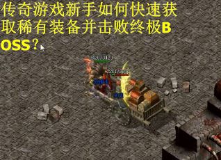 传奇游戏新手如何快速获取稀有装备并击败终极BOSS？