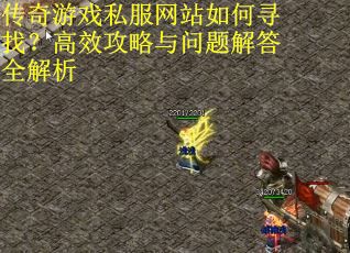 传奇游戏私服网站如何寻找？高效攻略与问题解答全解析