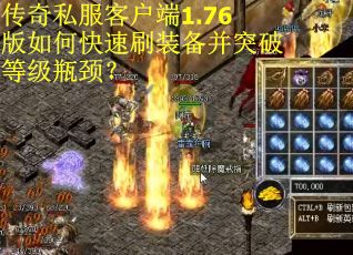 传奇私服客户端1.76版如何快速刷装备并突破等级瓶颈? 传奇私服客户端1.76版如何快速刷装备并突破等级瓶颈?