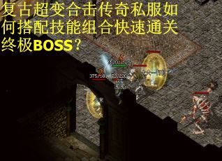 复古超变合击传奇私服如何搭配技能组合快速通关终极BOSS？