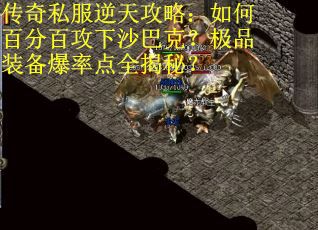 传奇私服逆天攻略：如何百分百攻下沙巴克？极品装备爆率点全揭秘？