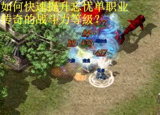 如何快速提升忘忧单职业传奇的战斗力等级？